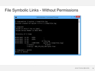 James Forshaw @tiraniddo
File Symbolic Links - Without Permissions
73
 