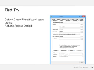 James Forshaw @tiraniddo
First Try
Default CreateFile call won’t open
the file.
Returns Access Denied
74
 