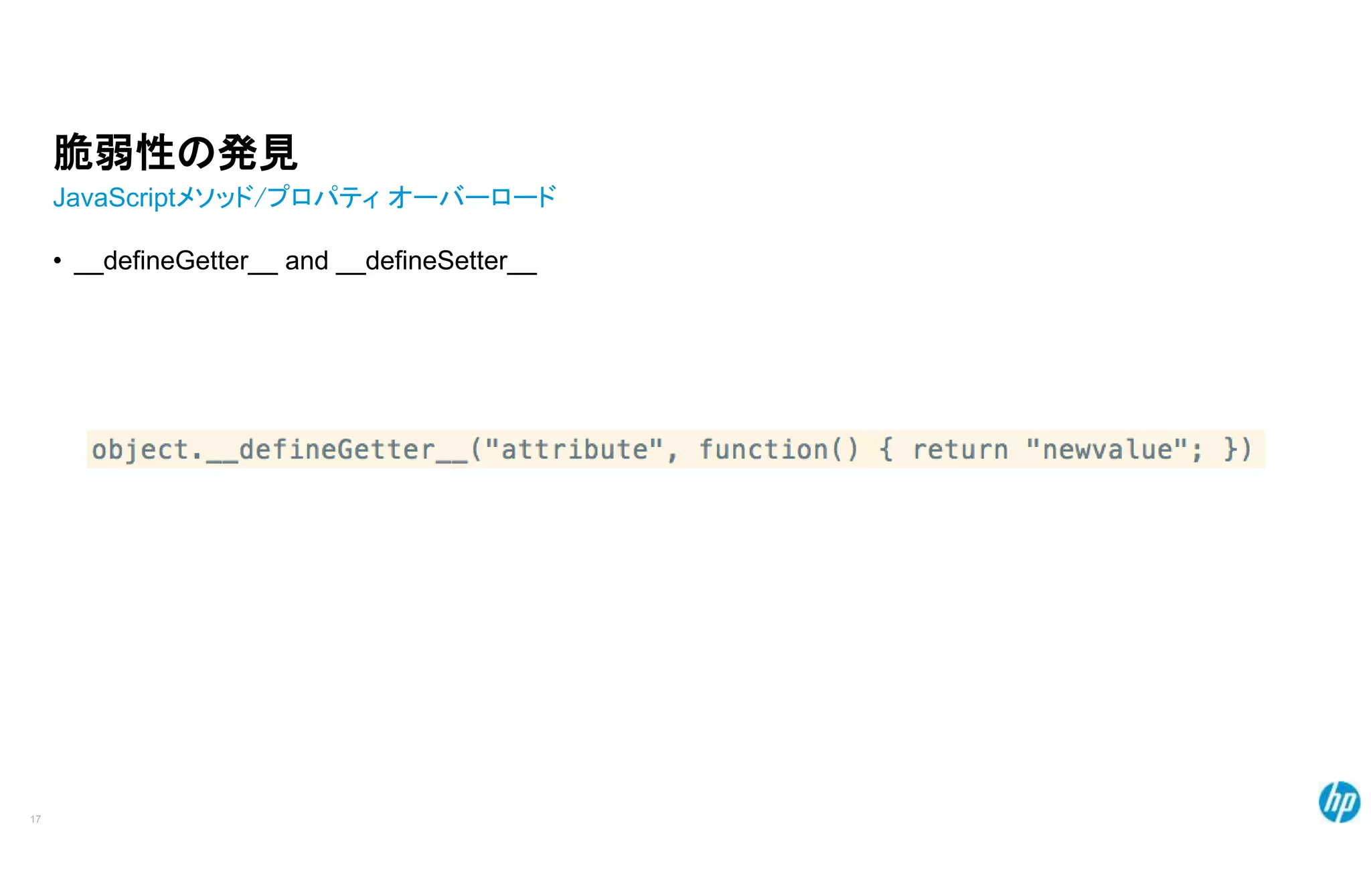 脆弱性の発見
JavaScriptメソッド/プロパティ オーバーロード
• __defineGetter__ and __defineSetter__
17
 