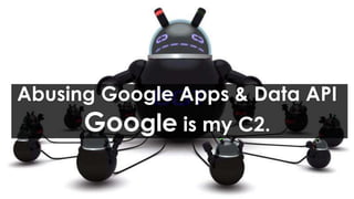 Abusing Google Apps & Data API

Google is my C2.

 
