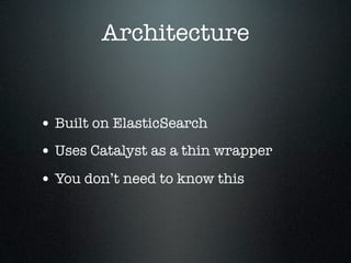 Architecture


• Built on ElasticSearch
• Uses Catalyst as a thin wrapper
• You don’t need to know this
 