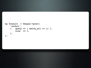 my $result = $mcpan->post(
    'author',
    {   query => { match_all => {} },
        size => 1,
    },
);
 