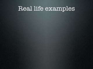 Real life examples
 