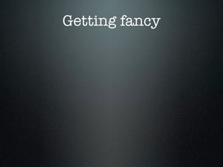 Getting fancy
 