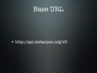 Base URL



• http://api.metacpan.org/v0
 