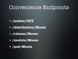 Convenience Endpoints

• /author/DOY
• /distribution/Moose
• /release/Moose
• /module/Moose
• /pod/Moose
 