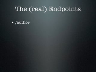 The (real) Endpoints
• /author
 