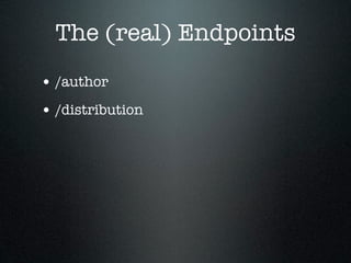 The (real) Endpoints
• /author
• /distribution
 