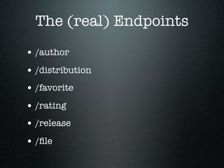 The (real) Endpoints
• /author
• /distribution
• /favorite
• /rating
• /release
• /ﬁle
 