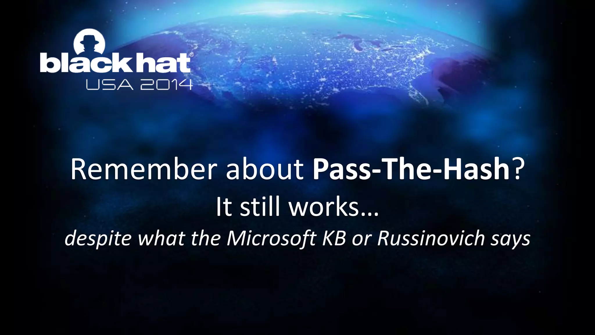 Remember about Pass-The-Hash?
It still works…
despite what the Microsoft KB or Russinovich says
 