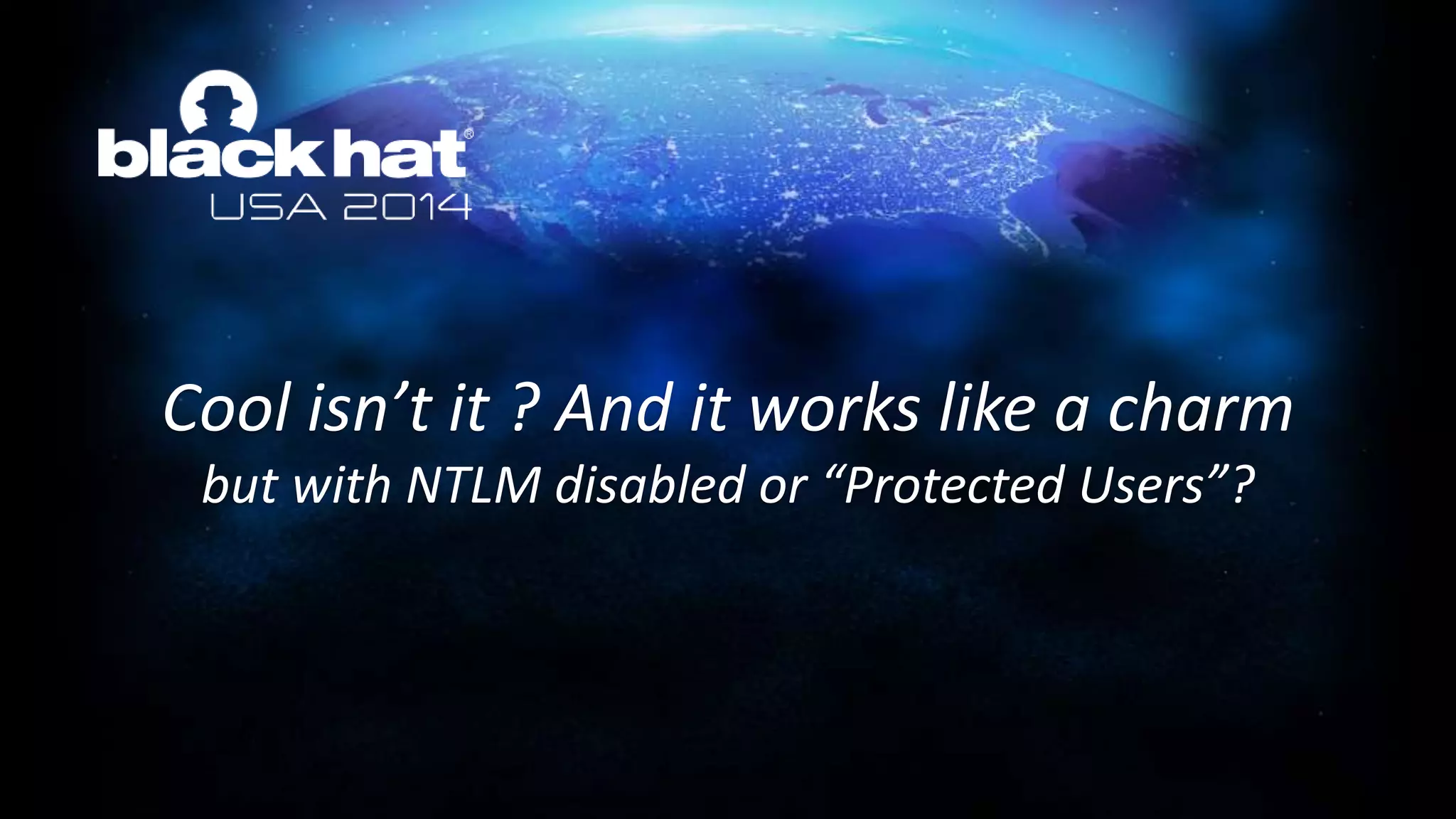 Cool isn’t it ? And it works like a charm
but with NTLM disabled or “Protected Users”?
 