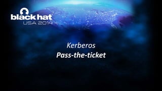 Kerberos
Pass-the-ticket
 