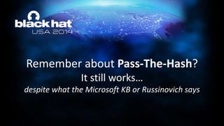Remember about Pass-The-Hash?
It still works…
despite what the Microsoft KB or Russinovich says
 