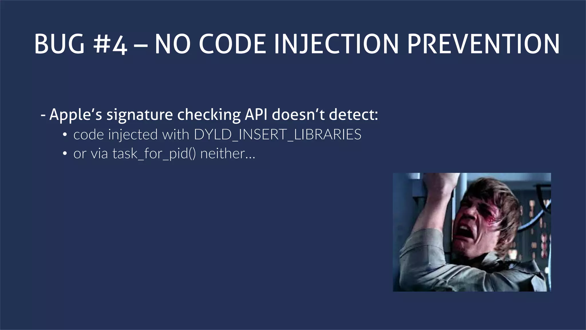www.securing.bizwww.securing.biz
BUG #4 – NO CODE INJECTION PREVENTION
- Apple’s signature checking API doesn’t detect:
• code injected with DYLD_INSERT_LIBRARIES
• or via task_for_pid() neither…
 