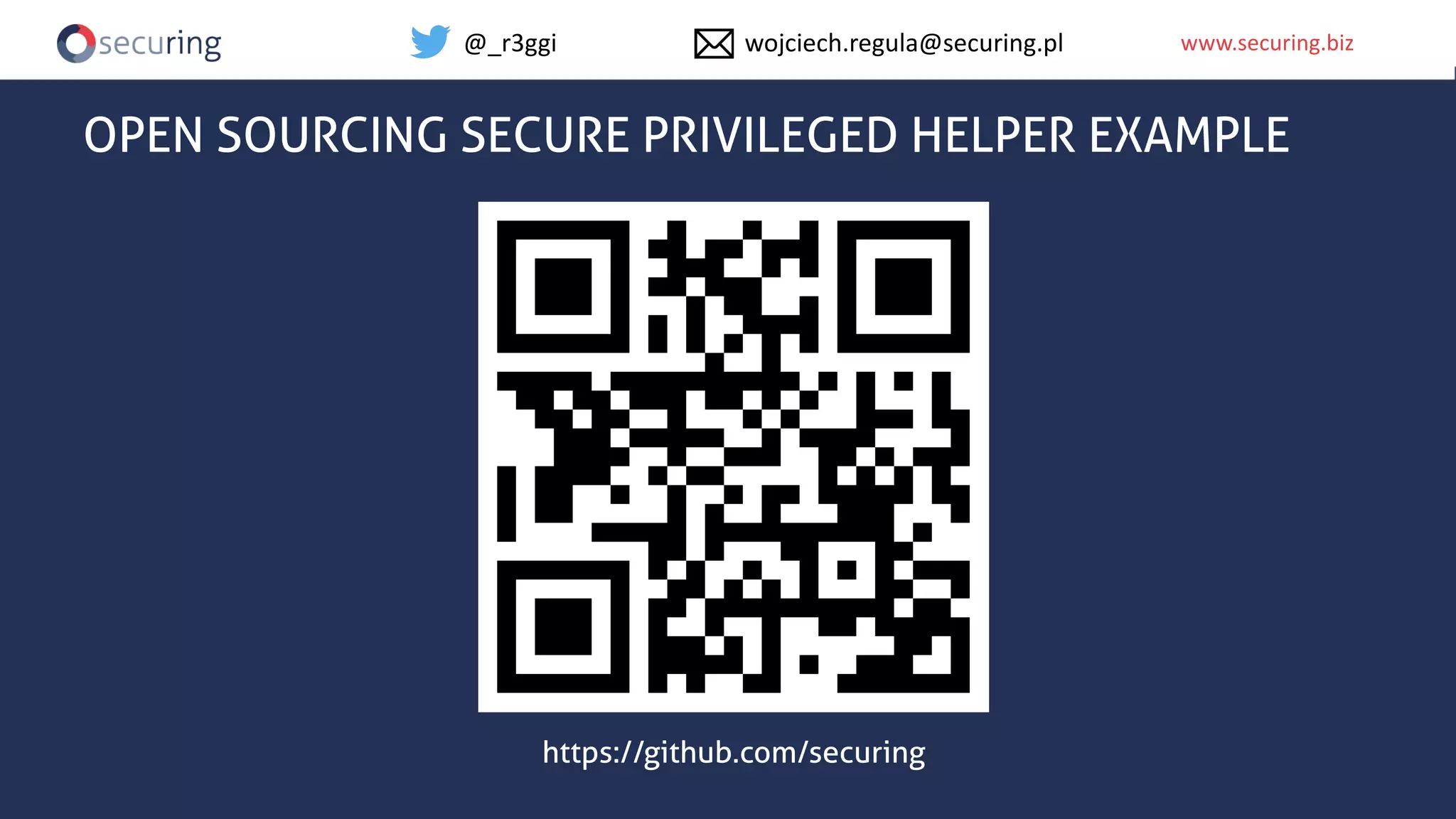 www.securing.bizwww.securing.biz
OPEN SOURCING SECURE PRIVILEGED HELPER EXAMPLE
@_r3ggi wojciech.regula@securing.pl
https://github.com/securing
 