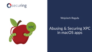 www.securing.biz
Wojciech Reguła
Abusing & Securing XPC
in macOS apps
XPC
 