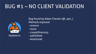 www.securing.bizwww.securing.biz
BUG #1 – NO CLIENT VALIDATION
Bug found by Adam Chester (@_xpn_)
Methods exposed:
- remov...