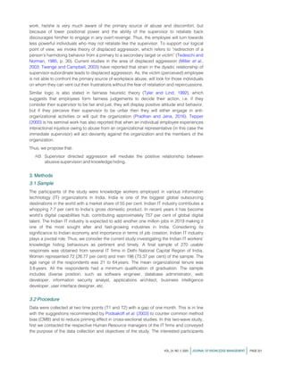 work, he/she is very much aware of the primary source of abuse and discomfort, but
because of lower positional power and the ability of the supervisor to retaliate back
discourages him/her to engage in any overt revenge. Thus, the employee will turn towards
less powerful individuals who may not retaliate like the supervisor. To support our logical
point of view, we invoke theory of displaced aggression, which refers to “redirection of a
person’s harmdoing behavior from a primary to a secondary target or victim” (Tedeschi and
Norman, 1985, p. 30). Current studies in the area of displaced aggression (Miller et al.,
2003; Twenge and Campbell, 2003) have reported that strain in the dyadic relationship of
supervisor-subordinate leads to displaced aggression. As, the victim (perceived) employee
is not able to confront the primary source of workplace abuse, will look for those individuals
on whom they can vent out their frustrations without the fear of retaliation and repercussions.
Similar logic is also stated in fairness heuristic theory (Tyler and Lind, 1992), which
suggests that employees form fairness judgements to decide their action, i.e. if they
consider their supervisor to be fair and just, they will display positive attitude and behavior,
but if they perceive their supervisor to be unfair then they will either engage in anti-
organizational activities or will quit the organization (Pradhan and Jena, 2016). Tepper
(2000) is his seminal work has also reported that when an individual employee experiences
interactional injustice owing to abuse from an organizational representative (in this case the
immediate supervisor) will act deviantly against the organization and the members of the
organization.
Thus, we propose that:
H3. Supervisor directed aggression will mediate the positive relationship between
abusive supervision and knowledge hiding.
3. Methods
3.1 Sample
The participants of the study were knowledge workers employed in various information
technology (IT) organizations in India. India is one of the biggest global outsourcing
destinations in the world with a market share of 55 per cent. Indian IT industry contributes a
whopping 7.7 per cent to India’s gross domestic product. In recent years it has become
world’s digital capabilities hub, contributing approximately 757 per cent of global digital
talent. The Indian IT industry is expected to add another one million jobs in 2019 making it
one of the most sought after and fast-growing industries in India. Considering its
significance to Indian economy and importance in terms of job creation, Indian IT industry
plays a pivotal role. Thus, we consider the current study investigating the Indian IT workers’
knowledge hiding behaviours as pertinent and timely. A final sample of 270 usable
responses was obtained from several IT firms in Delhi National Capital Region of India.
Women represented 72 (26.77 per cent) and men 198 (73.37 per cent) of the sample. The
age range of the respondents was 21 to 64years. The mean organizational tenure was
3.8 years. All the respondents had a minimum qualification of graduation. The sample
includes diverse position, such as software engineer, database administrator, web
developer, information security analyst, applications architect, business intelligence
developer, user interface designer, etc.
3.2 Procedure
Data were collected at two time points (T1 and T2) with a gap of one month. This is in line
with the suggestions recommended by Podsakoff et al. (2003) to counter common method
bias (CMB) and to reduce priming effect in cross-sectional studies. In this two-wave study,
first we contacted the respective Human Resource managers of the IT firms and conveyed
the purpose of the data collection and objectives of the study. The interested participants
VOL. 24 NO. 2 2020 jJOURNAL OF KNOWLEDGE MANAGEMENT j PAGE 221
 