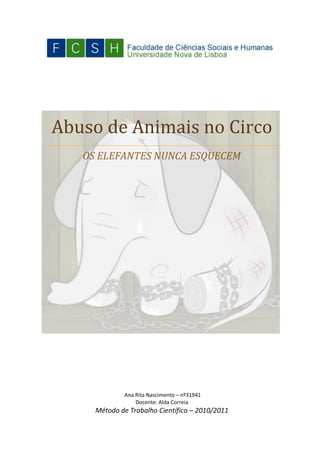Abuso de Animais no Circo
OS ELEFANTES NUNCA ESQUECEM
Ana Rita Nascimento – nº31941
Docente: Alda Correia
Método de Trabalho Científico – 2010/2011
 
