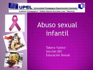 Abuso sexual
  infantil
  Tabera Yuletxi
  Sección 001
  Educación Sexual
 
