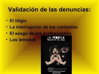 Validación de las denuncias:
• El litigio
• La interrupción de los contactos
• El sesgo de los profesionales
• Los letrados
 