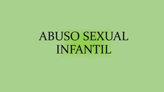 ABUSO SEXUAL
INFANTIL
 