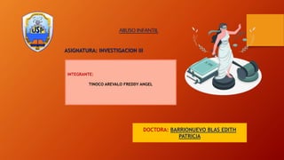 ABUSO INFANTIL
ASIGNATURA: INVESTIGACION III
INTEGRANTE:
TINOCO AREVALO FREDDY ANGEL
DOCTORA: BARRIONUEVO BLAS EDITH
PATRICIA
 