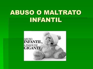 ABUSO O MALTRATO
INFANTIL
 