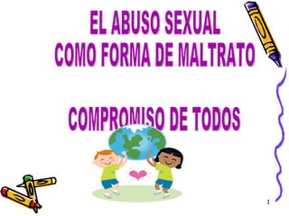 EL ABUSO SEXUAL COMO FORMA DE MALTRATO  COMPROMISO DE TODOS 