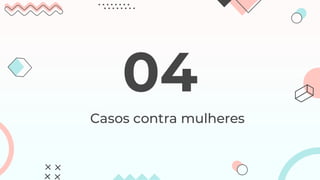 Casos contra mulheres
04
 