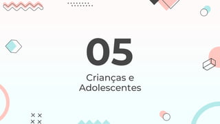 Crianças e
Adolescentes
05
 