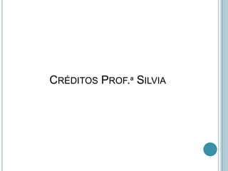 CRÉDITOS PROF.ª SILVIA
 