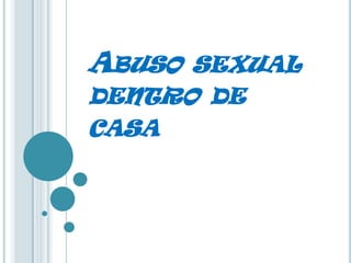 ABUSO SEXUAL
DENTRO DE
CASA
 