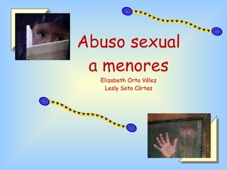 Abuso sexual a menores Elizabeth Orta Vélez Lesly Soto Córtes 