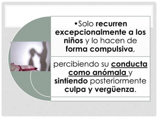 •Solo recurren
excepcionalmente a los
niños y lo hacen de
forma compulsiva,
percibiendo su conducta
como anómala y
sintiendo posteriormente
culpa y vergüenza.
 