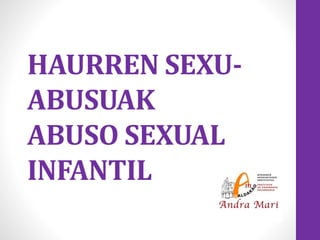 HAURREN SEXU-
ABUSUAK
ABUSO SEXUAL
INFANTIL
 