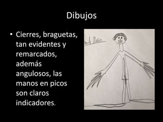 Dibujos
• Cierres, braguetas,
tan evidentes y
remarcados,
además
angulosos, las
manos en picos
son claros
indicadores.
 
