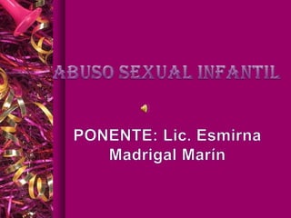 ABUSO SEXUAL INFANTIL PONENTE: Lic. Esmirna Madrigal Marín 