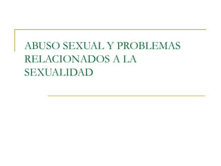 ABUSO SEXUAL Y PROBLEMAS RELACIONADOS A LA SEXUALIDAD 