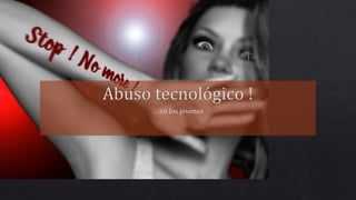 … en los jóvenes
Búsqueda del sentido de las tecnologías en la clase
Abuso tecnológico ! Didáctica de las TIC
 
