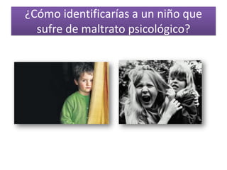 ¿Cómo identificarías a un niño que sufre de maltrato psicológico?  