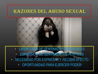 • LIBERACIÓN DE SENTIMIENTOS SEXUALES
• EXPRESIÓN DE SENTIMIENTOS HOSTILES
• NECESIDAD POR EXPRESAR Y RECIBIR AFECTO
• OPORTUNIDAD PARA EJERCER PODER
 