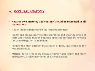 o. OCCLUSAL ANATOMY
• Natures own anatomy and contour should be recreated in all
restorations.
• Has an indirect influence...