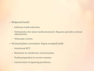  Malposed teeth:
• Judicious tooth reduction.
• Orthodontics for minor tooth movement: Requires periodic occlusal
adjustm...