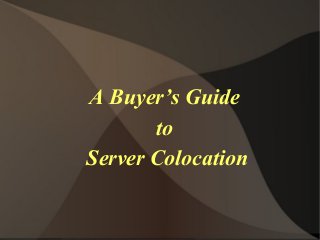 A Buyer’s Guide
to
Server Colocation
 