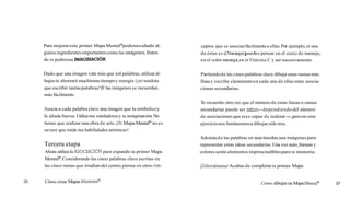 Para mejorareste primer Mapa MentalBpodemosañadir al-
gunos ingredientesimportantescomo las imágenes,frutos
de tu poderosa MIAGINACION.
Dado que una imagen vale más que mil palabras, utilizardi-
bujos te ahorrará muchísimotiempoy energía ([notendrás
que escribir tantaspalabras!)Ylas imágenes se recuerdan
más fácilmente.
Asocia a cada palabra clave una imagen que la simbolicey
le añada fuerza.Utiliza tus rotuladoresy tu imaginación.No
tienes que realizar una obra de arte.jUn Mapa MentalB no es
un test que mide tus habilidades artísticas!
Tercera etapa
Ahora utilizala ASOCL~CIÓN
para expandir tu primer Mapa
Mentalm.Considerando las cinco palabras clave escritas en
las cinco ramas que irradian del centro,piensa en otros con-
Cómo crear Mapas ent tal es^
ceptos que se asocianfácilmentea ellas.Por ejemplo,si una
de éstas es ((NaranJa)buedes pensar en el zumo de naranja,
en el color naranja,en lavitamina C y así sucesivamente.
Partiendode las cinco palabras clave dibuja unas ramas más
finasy escribe claramenteen cada una de ellas estas asocia-
ciones secundarias.
Te recuerdo otra vez que el número de estas líneas o ramas
secundarias puede ser mfinito-dependiendo del número
de asociaciones que eres capaz de realizar-,peroen este
ejercicionos limitaremosa dibujarsólo tres.
Ademásde las palabras en mayúsculas,usaimágenes para
representar estas ideas secundarias.Una vez más,formas y
colores serán elementos imprescindiblespara tu memoria.
iEnhorabuena!Acabas de completar tu primer Mapa
Cómo dibujarunMapaMentala
 