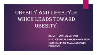OBESITY AND LIFESTYLE
WHICH LEADS TOWARD
OBESITY:
 