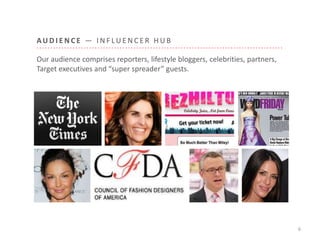 AU D I E N C E — I N F LU E N C E R H U B
6
Our audience comprises reporters, lifestyle bloggers, celebrities, partners,
Target executives and “super spreader” guests.
 