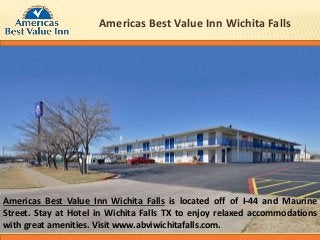 Americas Best Value Inn Wichita Falls
Americas Best Value Inn Wichita Falls is located off of I-44 and Maurine
Street. Stay at Hotel in Wichita Falls TX to enjoy relaxed accommodations
with great amenities. Visit www.abviwichitafalls.com.
 